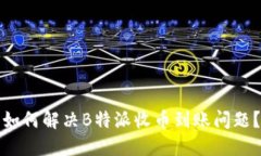 如何解决B特派收币到账问题？