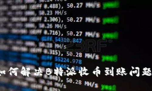如何解决B特派收币到账问题？