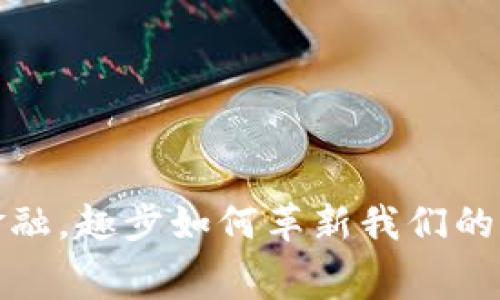  区块链金融，趣步如何革新我们的消费体验？