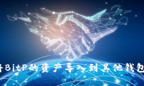 如何将BitP的资产导入到其他钱包账号？