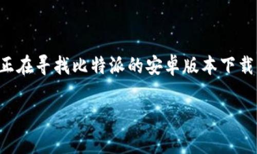 比特派是一款非常受欢迎的数字货币钱包，尤其适合喜欢使用安卓手机的用户。如果你正在寻找比特派的安卓版本下载，或者在考虑是否要使用这个钱包，那么接下来这篇文章将为你提供详细的指导和建议。

如何下载比特派安卓版本？你准备好了吗？
