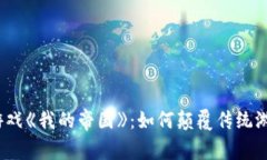 : 区块链游戏《我的帝国》：如何颠覆传统游戏的