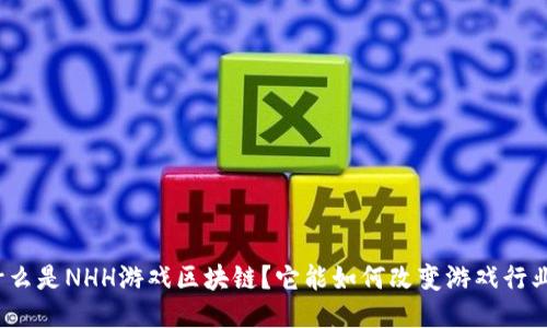 什么是NHH游戏区块链？它能如何改变游戏行业？