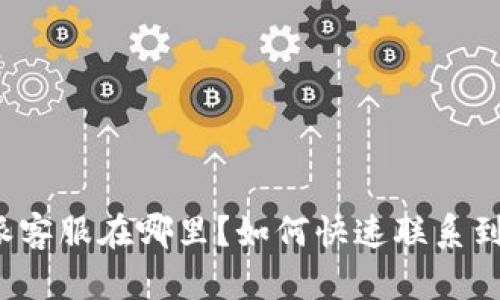 比特派客服在哪里？如何快速联系到他们？