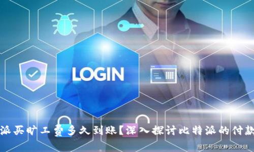 比特派买旷工费多久到账？深入探讨比特派的付款流程