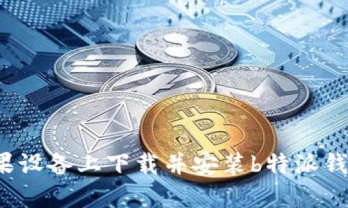 如何在苹果设备上下载并安装b特派钱包官网版？