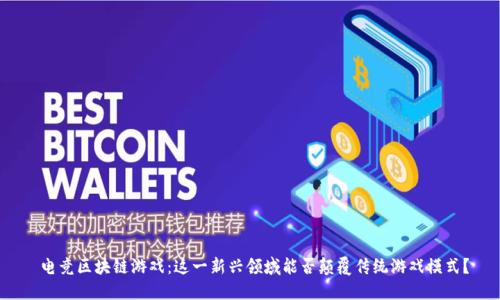  电竞区块链游戏：这一新兴领域能否颠覆传统游戏模式？