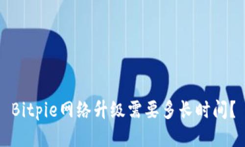 Bitpie网络升级需要多长时间？