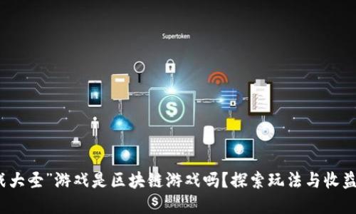 “我要战大圣”游戏是区块链游戏吗？探索玩法与收益的秘密