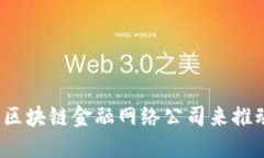 如何选择合适的区块链金融网络公司来推动您的