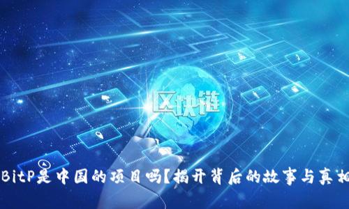 BitP是中国的项目吗？揭开背后的故事与真相