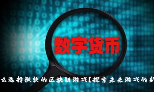  为什么选择微软的区块链游戏？探索未来游戏的新趋势！
