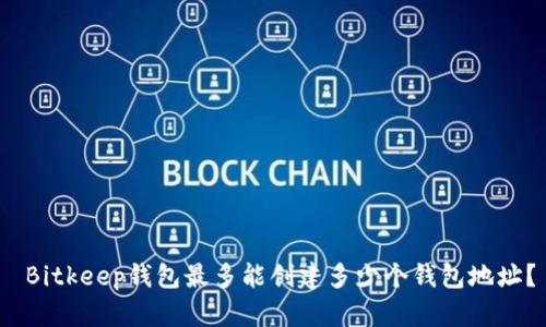  Bitkeep钱包最多能创建多少个钱包地址？