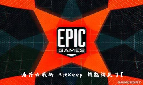 为什么我的 BitKeep 钱包消失了？