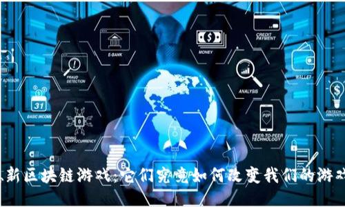 娱美德新区块链游戏：它们究竟如何改变我们的游戏体验？