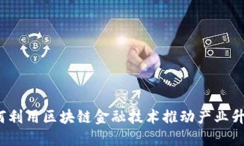 如何利用区块链金融技术推动产业升级？