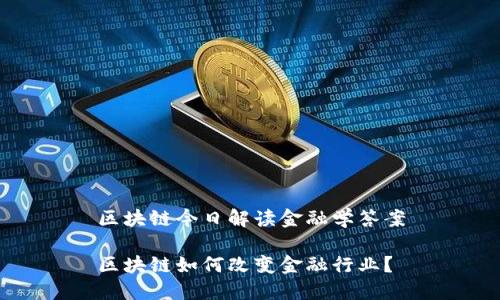 区块链今日解读金融学答案

区块链如何改变金融行业？