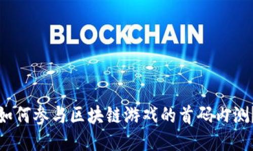 如何参与区块链游戏的首码内测？