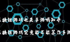 区块链游戏也是手游吗知乎区块链游戏究竟能不