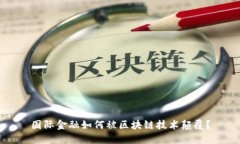 国际金融如何被区块链技术颠覆？