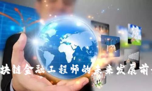 西藏区块链金融工程师的未来发展前景如何？