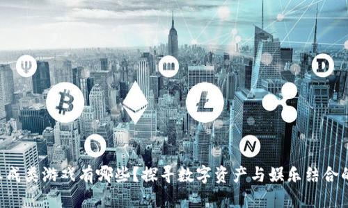 区块链养成类游戏有哪些？探寻数字资产与娱乐结合的新方式！