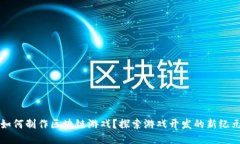 如何制作区块链游戏？探索游戏开发的新纪元