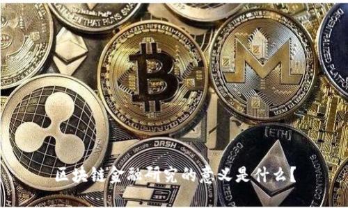 区块链金融研究的意义是什么？