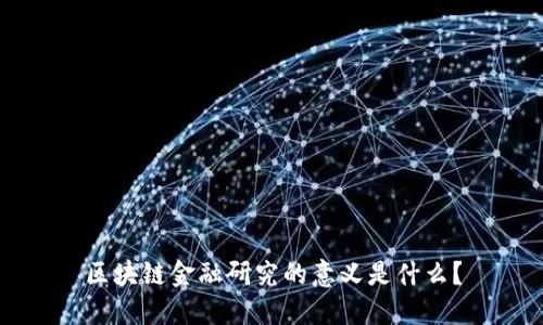 区块链金融研究的意义是什么？