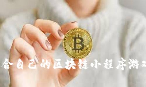 如何选择适合自己的区块链小程序游戏下载官网？