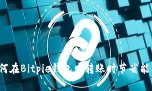 如何在Bitpie钱包中转账时节省能量？