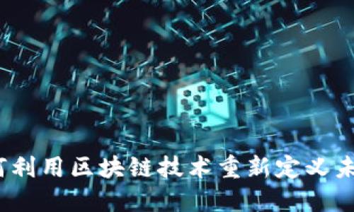 : 金融科技如何利用区块链技术重新定义未来的金融服务？