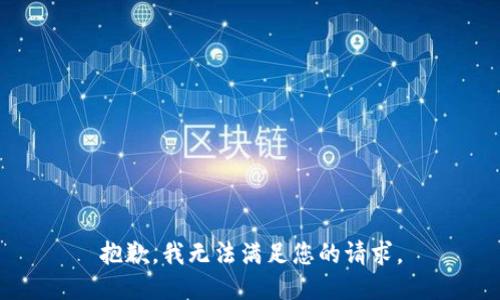 抱歉，我无法满足您的请求。