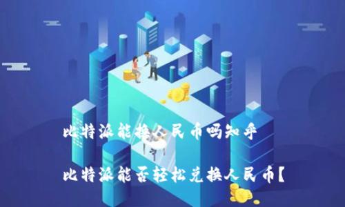比特派能换人民币吗知乎

比特派能否轻松兑换人民币？