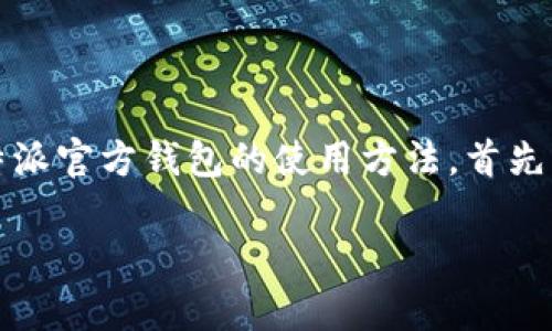 比特派官方钱包是一个非常受欢迎的数字资产钱包，提供了多种功能，适合想要管理、存储和交易加密货币的用户。要想了解比特派官方钱包的使用方法，首先我们需要了解它的基本特性和操作步骤。接下来，我们将详细介绍如何使用这个钱包，为你在加密货币的世界中开辟新的可能性。

比特派官方钱包使用指南：如何轻松管理你的加密资产？