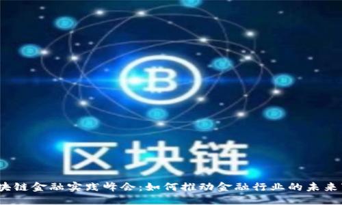 : 区块链金融实践峰会：如何推动金融行业的未来变革？