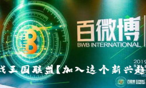 什么是区块链游戏王国联盟？加入这个新兴趋势的理由是什么？