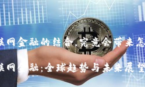 区块链和互联网金融的结合，究竟会带来怎样的未来？br

区块链与互联网金融：全球趋势与未来展望是什么？