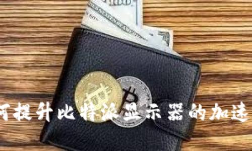 : 如何提升比特派显示器的加速性能？
