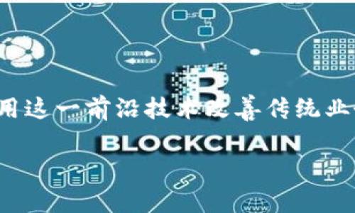 区块链仓单金融是近年来在金融科技领域崛起的一种创新模式。随着区块链技术的发展，越来越多的行业开始探索如何利用这一前沿技术改善传统业务，特别是在金融领域。今天，我们就来深入探讨一下这一领域，看看它如何改变我们对仓单金融的看法，并激发我们的思考。

区块链仓单金融：怎样把握新机遇？