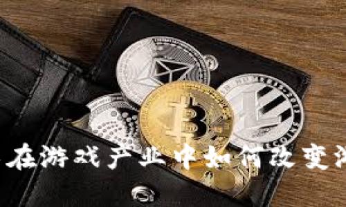 区块链技术在游戏产业中如何改变游戏的规则？