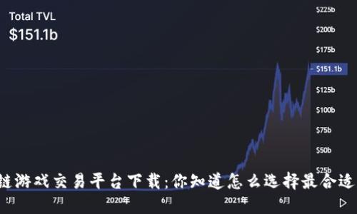区块链游戏交易平台下载：你知道怎么选择最合适的吗？