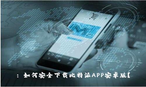 : 如何安全下载比特派APP安卓版？