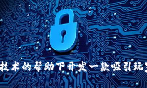 如何在区块链技术的帮助下开发一款吸引玩家的爆点游戏？