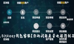 如何联系BitKeep钱包客服？你的问题是否也能得到