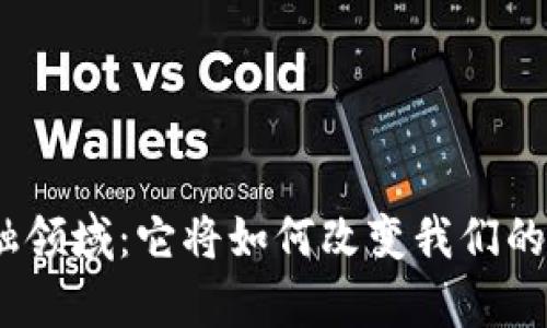 : 区块链新金融领域：它将如何改变我们的财富管理方式？