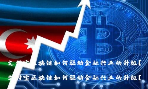 支付宝区块链如何驱动金融行业的升级？

支付宝区块链如何驱动金融行业的升级？