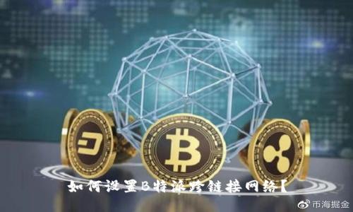 如何设置B特派跨链接网络？