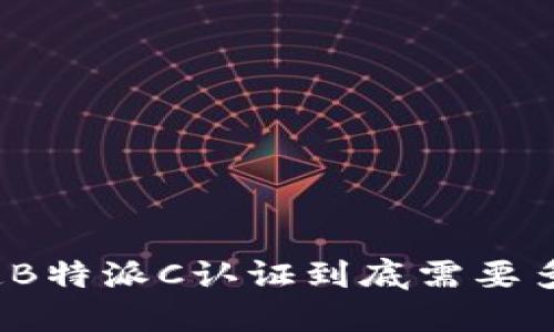 你知道B特派C认证到底需要多久吗？