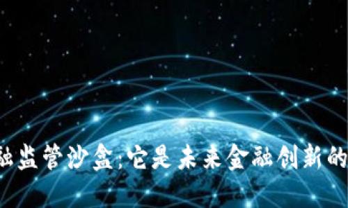 区块链金融监管沙盒：它是未来金融创新的新机遇吗？